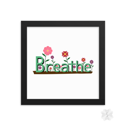 ’Breathe’ With Flowers - Framed Poster 10’ X